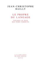 Couverture du livre « Le propre du langage ; voyages au pays des noms communs » de Jean-Christophe Bailly aux éditions Seuil