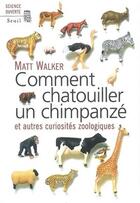 Couverture du livre « Comment chatouiller un chimpanzé ; et autres curiosités sociologiques » de Matt Walker aux éditions Seuil