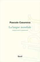 Couverture du livre « La langue mondiale ; traduction et domination » de Pascale Casanova aux éditions Seuil