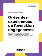 Couverture du livre « Créer des expériences de formation engageantes : Pensez l'avant, accompagnez l'après, inspirez vos apprenants ! » de Anne-Marie Cuinier aux éditions Dunod