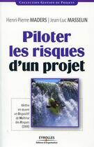 Couverture du livre « Piloter les risques d'un projet ; mettre en oeuvre un dispositif de maîtrise des risques (DMR) » de Maders/Masselin aux éditions Eyrolles