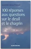 Couverture du livre « 100 réponses aux questions sur le deuil et le chagrin » de Nadine Beautheac aux éditions Albin Michel