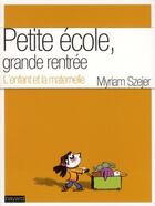 Couverture du livre « Petite école, grande rentrée ; l'enfant et la maternelle » de Myriam Szejer aux éditions Bayard