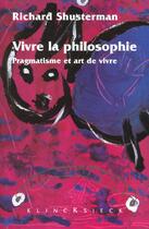 Couverture du livre « Vivre la philosophie - pragmatisme et art de vivre » de Richard Shusterman aux éditions Klincksieck