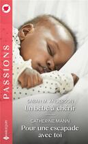 Couverture du livre « Un bébé à chérir ; pour une escapade avec toi » de Catherine Mann et Sarah M. Anderson aux éditions Harlequin