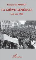 Couverture du livre « La grève générale ; mai-juin 1968 » de Francois De Massot aux éditions L'harmattan