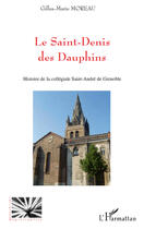 Couverture du livre « Le Saint-Denis des dauphins ; histoire de la collégiale Saint-André de Grenoble » de Gilles-Marie Moreau aux éditions L'harmattan