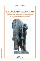 Couverture du livre « La légende de Roland ; de la génèse française à l'épuisement de la figure du héros en Italie » de Aline Laradji aux éditions Editions L'harmattan