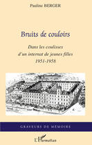 Couverture du livre « Bruits de couloirs dans les coulisses d'un internat de jeunes filles, 1951-1958 » de Pauline Berger aux éditions Editions L'harmattan