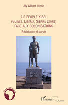 Couverture du livre « Le peuple Kissi (Guineée, Liberia, Sierra Leone) face aux colonisations ; résistance et survie » de Aly Gilbert Iffono aux éditions Editions L'harmattan