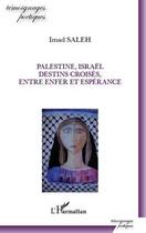 Couverture du livre « Palestine, Israêl, destins croisés, entre enfer et espérance » de Imad Saleh aux éditions L'harmattan