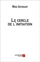 Couverture du livre « Le cercle de l'initiation » de Marc Authouart aux éditions Editions Du Net