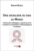 Couverture du livre « Une sociologie du sida au Maroc : construction idéologique, expérience de la maladie et considérations méthodologiques et éthiques » de Bouchaib Majdoul aux éditions Editions Du Net