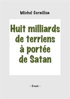 Couverture du livre « Huit milliards de terriens à portée de Satan » de Michel Cornillon aux éditions Books On Demand