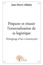 Couverture du livre « Préparer et réussir l'externalisation de sa logistique » de Jean-Pierre Villlatte aux éditions Edilivre