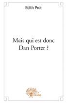 Couverture du livre « Mais qui est donc Dan Porter ? » de Edith Prot aux éditions Edilivre
