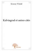 Couverture du livre « Kalvingrad et autres cités » de Krisroy Witold aux éditions Edilivre