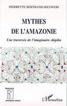 Couverture du livre « Mythes de l'amazonie ; une traversee de l'imaginaire shipibo » de Pierrette Bertrand-Ricoveri aux éditions Editions L'harmattan