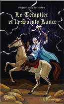 Couverture du livre « Le templier et la sainte lance » de Pierre-Louis Besombes aux éditions Editions L'harmattan