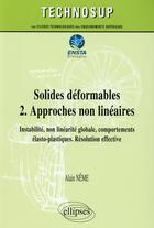 Couverture du livre « Solides déformables t.2 ; approches non linéaires ; instabilité, non linéarité globale, comportements élasto-plastiques ; résolution effective ; cours et exercices corrigés ; niveau c » de Alain Neme aux éditions Ellipses