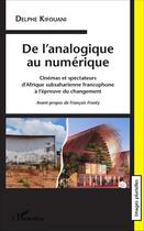 Couverture du livre « De l'analogique au numérique ; cinémas et spectateurs d'Afrique subsaharienne francophone à l'épreuve du changement » de Delphe Kifouani aux éditions L'harmattan