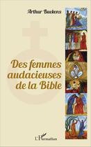 Couverture du livre « Les femmes audacieuses de la bible » de Arthur Buekens aux éditions L'harmattan