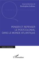 Couverture du livre « Penser et repenser le postcolonial dans le monde atlantique » de Rodolphe Solbiac aux éditions L'harmattan