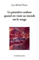 Couverture du livre « La Premiere Couleur Quand On Vient Au Monde Est Le Rouge » de J-M Platier aux éditions Le Bruit Des Autres