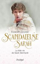 Couverture du livre « Scandaleuse Sarah : la folle vie de Sarah Bernhardt » de Elizabeth Gouslan aux éditions Archipel