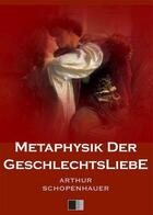 Couverture du livre « Metaphysik der Geschlechts Liebe » de Arthur Schopenhauer aux éditions Fv Editions
