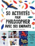 Couverture du livre « 50 activités pour philosopher avec ses enfants » de Angie Gadea et Fanny Bourrillon aux éditions First