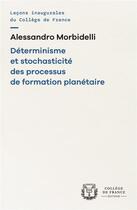 Couverture du livre « Déterminisme et stochasticité des processus de formation planétaire » de Alessandro Morbidelli aux éditions College De France