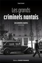Couverture du livre « Les grands criminels nantais Tome 1 : Les années noires (1930-1934) » de Gael Astet aux éditions Ouest France
