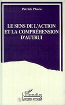 Couverture du livre « Le sens de l'action et la comprréhension d'autrui » de Patrick Pharo aux éditions L'harmattan