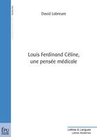 Couverture du livre « Louis Ferdinand Céline ; une pensée médicale » de David Labreure aux éditions Publibook