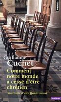 Couverture du livre « Comment notre monde a cessé d'être chrétien ; anatomie d'un effondrement » de Guillaume Cuchet aux éditions Points