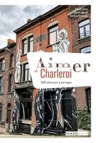 Couverture du livre « Aimer Charleroi ; 200 adresses à partager » de Sigrid Descamps et Camille Hanot et Ophelie Morelli et Caroline Vermeulen aux éditions Mardaga