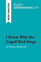 Couverture du livre « I Know Why the Caged Bird Sings by Maya Angelou (Book Analysis) : Detailed Summary, Analysis and Reading Guide » de Bright Summaries aux éditions Brightsummaries.com