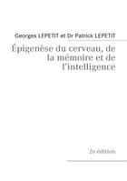 Couverture du livre « Épigenèse du cerveau, de la mémoire et de l'intelligence » de Patrick Lepetit et Georges Lepetit aux éditions Books On Demand