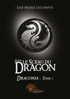 Couverture du livre « Sous le sceau du dragon - tome 1 » de Lise-Marie Lecompte aux éditions Edilivre
