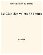 Couverture du livre « Le Club des valets de coeurs » de Pierre Ponson du Terrail aux éditions Bibebook