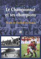 Couverture du livre « Le championnat et ses champions ; 70 ans de football en France » de Hubert Beaudet aux éditions Editions Sutton