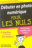 Couverture du livre « Debuter en photo numerique pour les nuls » de Julie Adair King et Deke Mcclelland aux éditions First Interactive