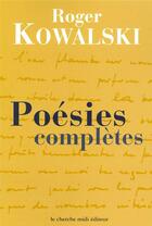 Couverture du livre « Poésies complètes » de Roger Kowalski aux éditions Cherche Midi