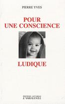 Couverture du livre « Pour une conscience ludique » de Pierre Yves aux éditions Accarias-originel