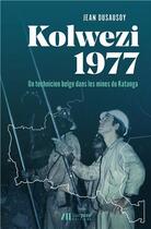 Couverture du livre « Kolwezi 1977 ; un technicien belge dans les mines du Katanga » de Jean Dusausoy aux éditions Luc Pire