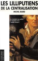 Couverture du livre « Les lilliputiens de la centralisation » de Michel Biard aux éditions Champ Vallon