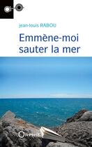 Couverture du livre « Emmène-moi sauter la mer » de Jean-Louis Rabou aux éditions Orphie