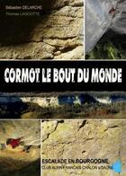 Couverture du livre « Cormot le bout du monde ; escalade en Bourgogne » de Sebastien Delarche et Thomas Lagoutte aux éditions Caf