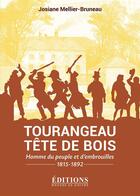 Couverture du livre « Tourangeau tête de bois ; homme du peuple et d'embrouilles 1815-1892 » de Josiane Mellier-Bruneau aux éditions Hugues De Chivre